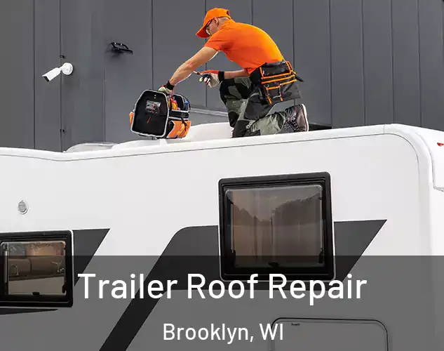  Trailer Roof Repair Brooklyn, WI
